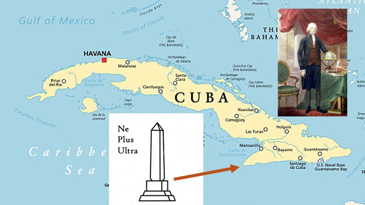 Thomas Jefferson long harbored a desire to make Cuba part of the newly forming United States. In 1809, he wrote to James Madison outlining his dream to erect a column on the Southernmost limit of Cuba inscribed: "Ne plus ultra [i.e., thus far and no farther]."